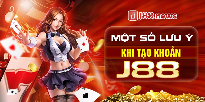 Một số chú ý quan trọng khi tạo tài khoản game J88 Một số chú ý quan trọng khi tạo tài khoản game J88