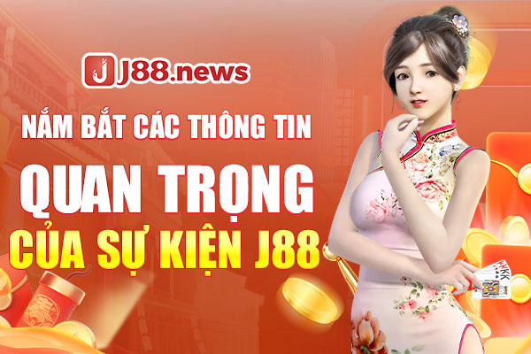 Nắm bắt các thông tin quan trọng của sự kiện J88 Nắm bắt các thông tin quan trọng của sự kiện J88