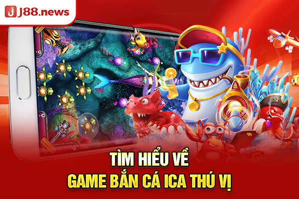 Tìm hiểu về game bắn cá ica thú vị Tìm hiểu về game bắn cá ica thú vị